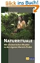 Naturrituale: Mit schamanistischen Ritualen zu den eigenen Wurzeln finden