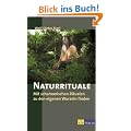 Naturrituale: Mit schamanistischen Ritualen zu den eigenen Wurzeln finden