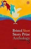 Bristol Short Story Prize Anthology: v. 3