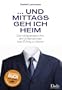 Und mittags geh ich heim: Die v�llig andere Art, ein Unternehmen zum Erfolg zu f�hren