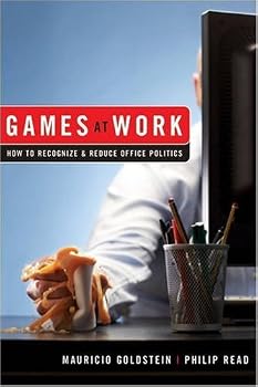 games at work: how to recognize and reduce office politics - mauricio goldstein. phil read and kevin cashman games at work: how to recognize and reduce office politics - mauricio goldstein. phil read and kevin cashman