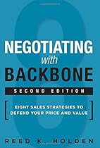 Negotiating with Backbone: Eight Sales Strategies to Defend Your Price and Value (2nd Edition) Negotiating with Backbone: Eight Sales Strategies to Defend Your Price and Value (2nd Edition)
