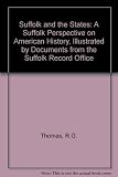 Suffolk and the States : a Suffolk perspective on American history, illustrated by documents from the Suffolk Record Office