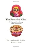 The recursive mind : the origins of human language, thought, and civilization