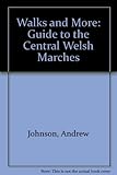 Walks & more : a guide to the central Welsh Marches