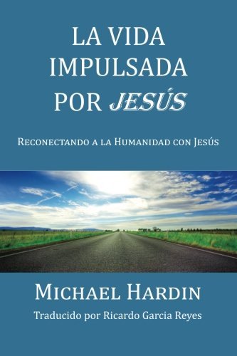 La Vida Impulsada por Jesu: Reconectando a La Humanidad Con Jesus (Spanish Edition)
