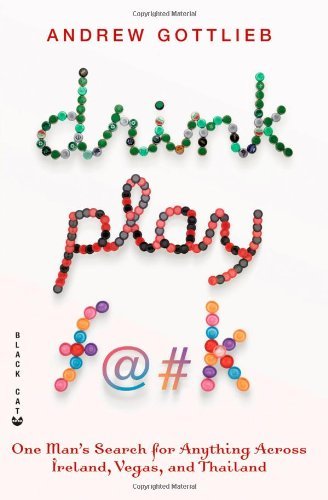 Drink, Play, F@#k: One Man's Search for Anything Across Ireland, Las Vegas, and Thailand Book Image