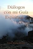 Diálogos con mi Guía Espiritual. . . (Spanish Edition)
