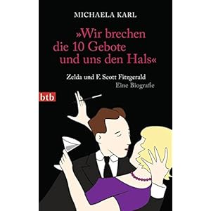 "Wir brechen die 10 Gebote und uns den Hals": Zelda und F. Scott Fitzgerald. Eine Biografie