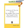 A History Of The Art Of War: The Middle Ages From The Fourth To The Fourteenth Century by  Charles Oman