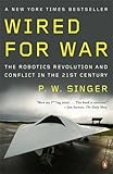 Wired for War: The Robotics Revolution and Conflict in the 21st Century