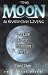 The Moon & Everyday Living: Use Lunar Energies to Transform Your Life