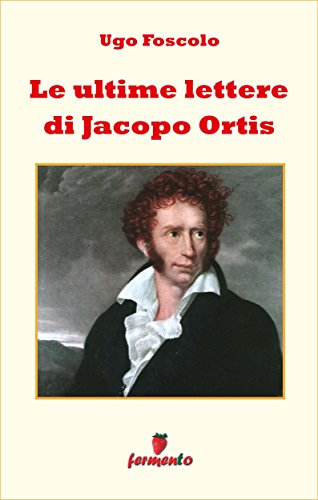 Le ultime lettere di Jacopo Ortis (Emozioni senza tempo) (Italian Edition)