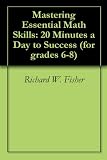 Mastering Essential Math Skills: 20 Minutes a Day to Success (for grades 6-8)