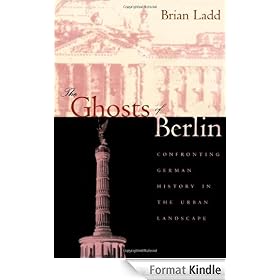 The Ghosts of Berlin: Confronting German History in the Urban Landscape