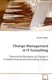 Change Management in IT Consulting: Overcoming Resistance to Change in IT-related Finance and Controlling Projects