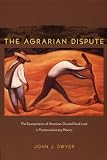 The Agrarian Dispute: The Expropriation of American-Owned Rural Land in Postrevolutionary Mexico (American Encounters/Global Interactions)