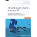 Mitarbeiter krank - was tun?: Praxishilfen zur Umsetzung des betrieblichen Eingliederungsmanagements in kleinen und mittleren Betrieben