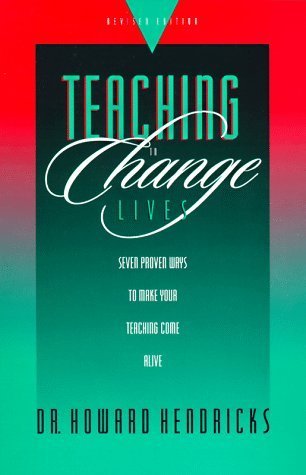 Teaching to Change Lives: Seven Proven Ways to Make Your Teaching Come Alive by Dr. Howard Hendricks (1996-08-01)