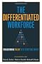 The Differentiated Workforce: Transforming Talent into Strategic Impact