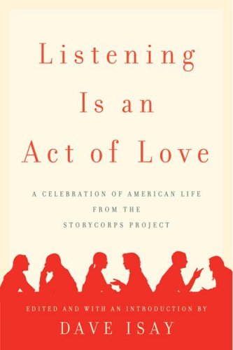 Listening Is an Act of Love: A Celebration of American Life from the StoryCorps Project