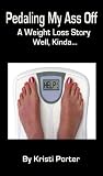 Pedaling My Ass Off - A Weight Loss Story - Well, Kinda...