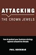 Attacking The Crown Jewels: How To Protect Your Business Strategy Against Competitive Threats