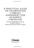 A Practical Guide to Information Literacy Assessment for Academic Librarians