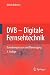 DVB - Digitale Fernsehtechnik: Datenkompression und &Uuml;bertragung