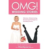 OMG Wedding Stories: Hilarious, Outrageous, Embarrassing, Shocking and Bizarre Wedding Stories