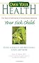Own Your Health: Your Sick Child: Fever, Allergies, Ear Infections, Colds And More
