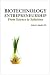 Biotechnology Entrepreneurship From Science to Solutions -- Start-up, Company Formation and Organization, Team, Intellectual Property, Financing, ... Regulatory Affairs, Reimbursement, Exit