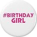# Birthday Girl (hashtag) 2.25â€ Large Pinback Button Pin Happy Celebrate Party