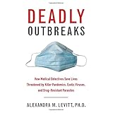 deadly outbreaks how medical detectives save lives threatened by killer pandemics exotic viruses and drug resistant