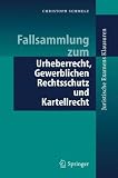 Fallsammlung zum Urheberrecht, Gewerblichen Rechtsschutz und Kartellrecht (Juristische ExamensKlausuren) (German Edition)