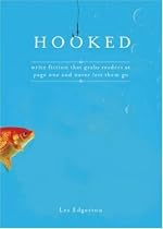 Hooked: Write Fiction That Grabs Readers on Page One and Never Lets Them Go