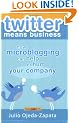 twitter means business: how microblogging can help or hurt your company