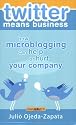 Twitter Means Business: How Microblogging Can Help or Hurt Your Company