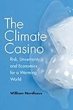 The climate casino : risk, uncertainty, and economics for a warming world