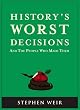 History's Worst Decisions: And the People Who Made Them