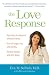 The Love Response: Your Prescription to Turn Off Fear, Anger, and Anxiety to Achieve Vibrant Health and Transform Your Life