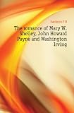 The romance of Mary W. Shelley, John Howard Payne and Washington Irving