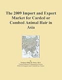 The 2009 Import and Export Market for Carded or Combed Animal Hair in Asia