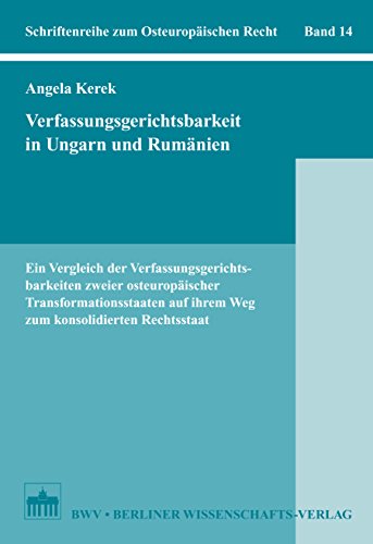 Verfassungsgerichtsbarkeit in Ungarn und Rumänien: Ein Vergleich der Verfassungsgerichtsbarkeiten zweier osteuropäischer Transformationsstaaten auf ihrem ... osteuropäischen Recht 14) (German Edition)