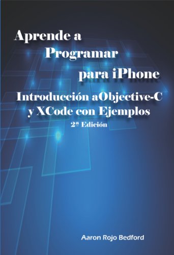 Aprende a Programar para iPhone. Introducción a Objective-C y XCode con Ejemplos: 2ª Edición (Spanish Edition)