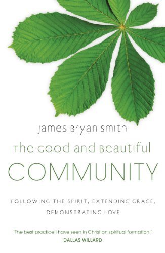 The Good and Beautiful Community: Following the Spirit, Extending Grace, Demonstrating Love by Bryan Smith, James (2011) Paperback