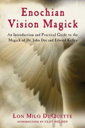 Enochian Vision Magick: An Introduction and Practical Guide to the Magick of Dr. John Dee and Edward Kelley