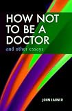 How not to be a doctor and other essays