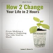 How to Change Your Life in Two Hours | [Jamon E. Glover]