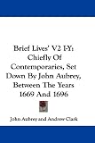 Brief Lives' V2 I-Y: Chiefly Of Contemporaries, Set Down By John Aubrey, Between The Years 1669 And 1696